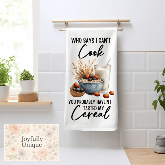 Kitchen Towel: Who Says I Cant Cook You Probably Haven't Tasted My Cereal - Joyfully Unique