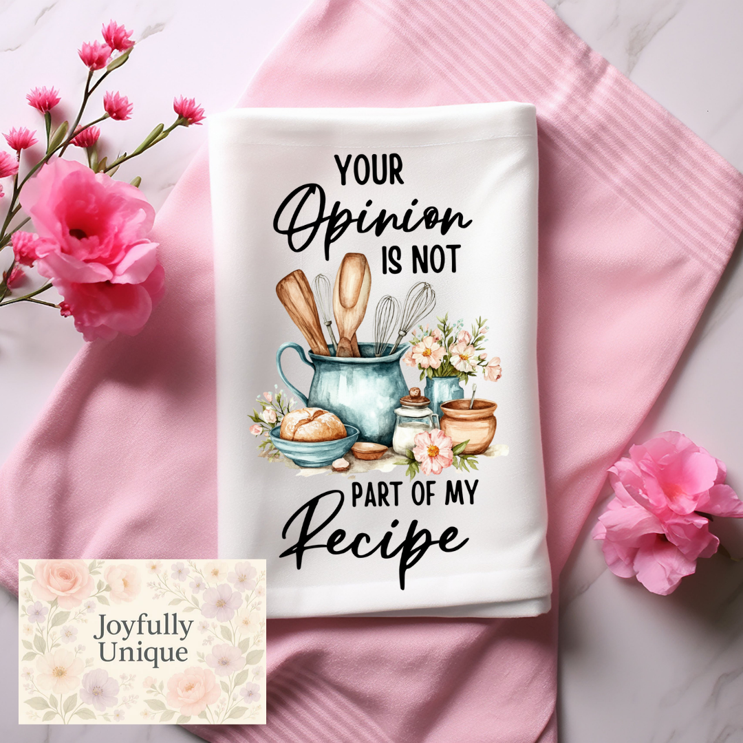 Kitchen Towel: Your Opinion Is Not Part Of My Recipe