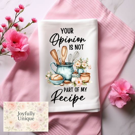 Kitchen Towel: Your Opinion Is Not Part Of My Recipe