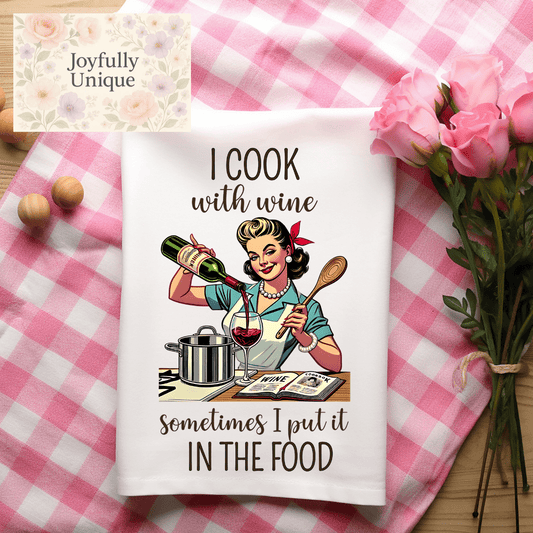 Kitchen Towel: I Cook With Wine Sometimes I Put It In The Food - Joyfully Unique