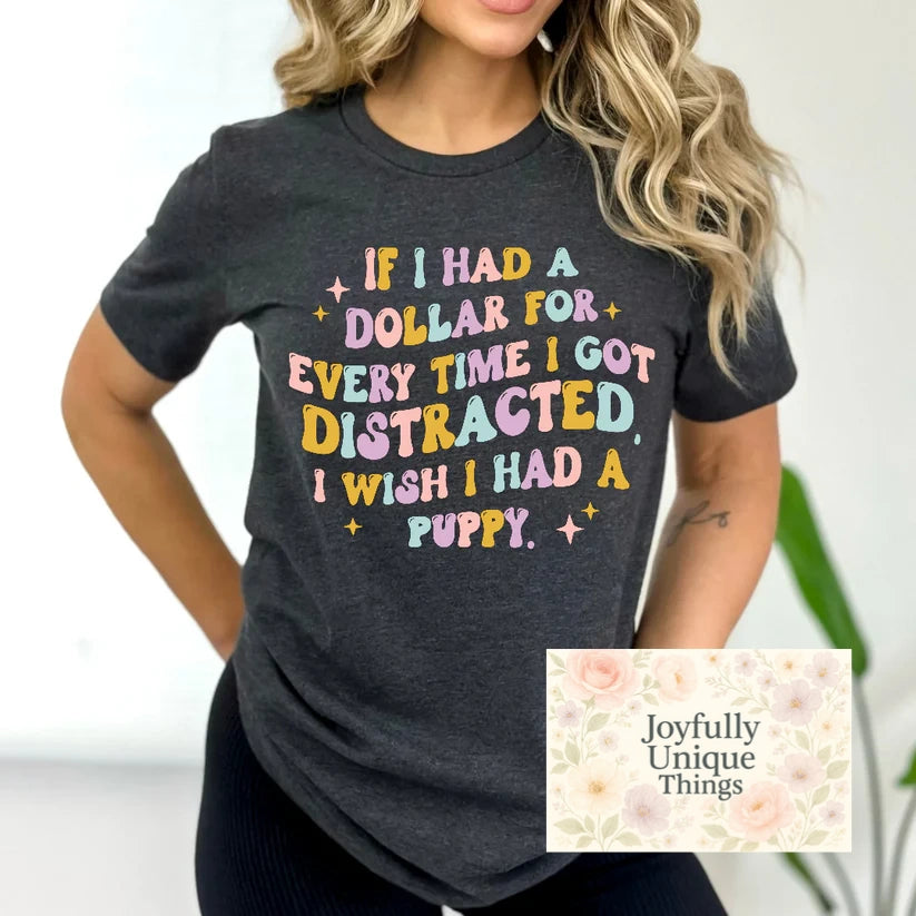 Short Sleeve T-Shirt If I Had Dollar For Every Time I Got Distracted , I Wish I Had A Puppy