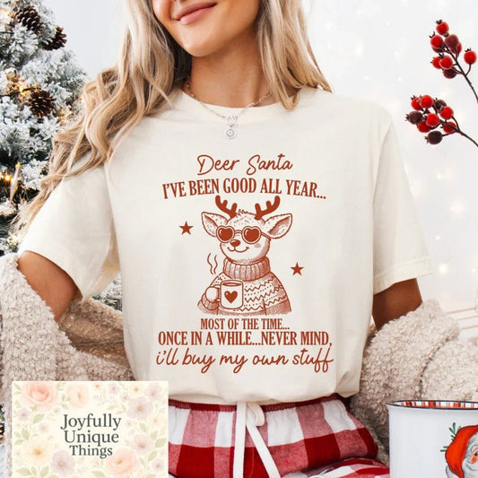 Short Sleeve T-Shirt Christmas Reindeer Dear Santa I've Been Good All Year Most Of The Once In Awhile Never Mind I'll Buy My Own Stuff - Joyfully Unique Things