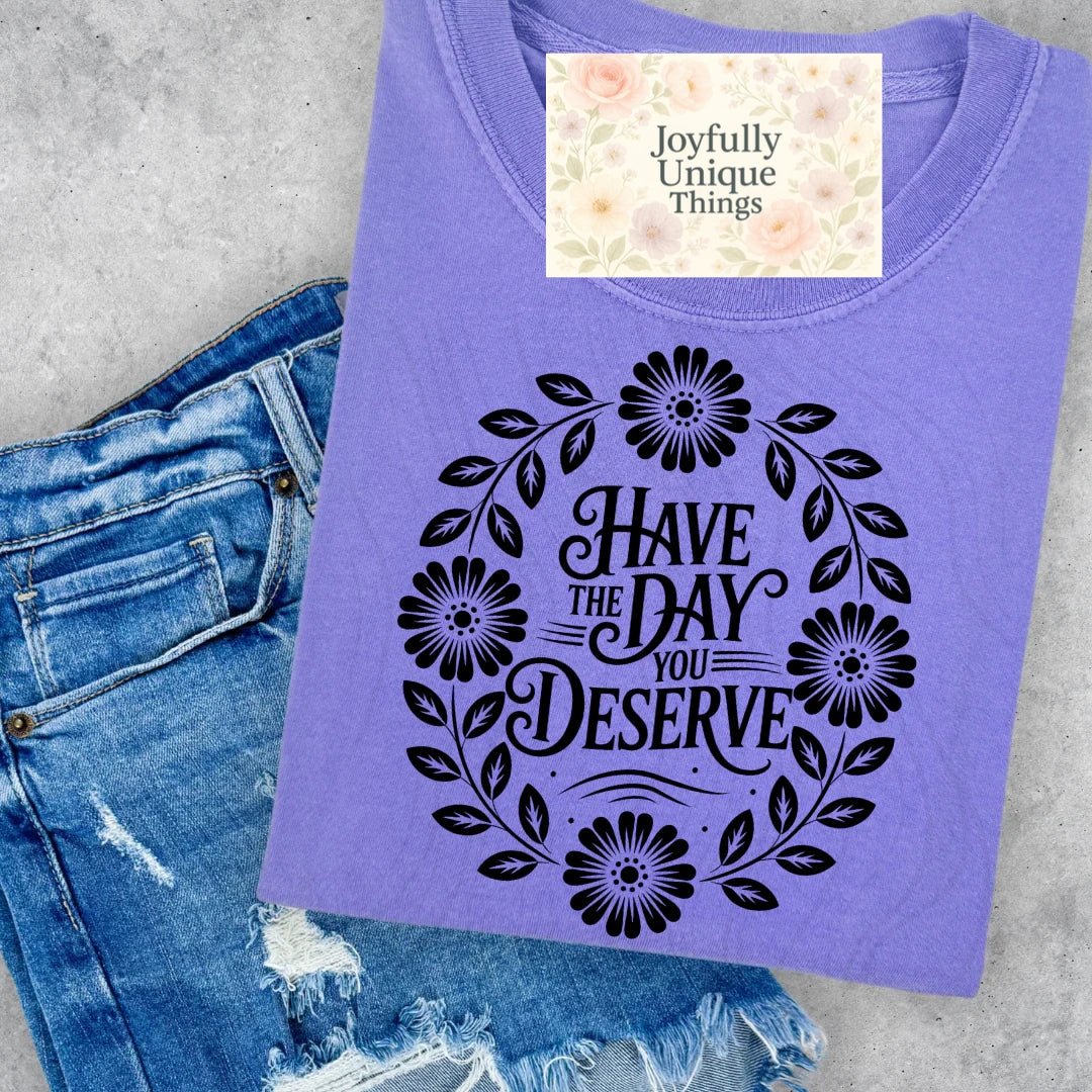 Short Sleeve T-Shirt Floral Wreath Have The Day You Deserve - Joyfully Unique Things