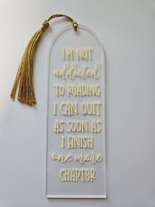 I'm Not Addicted To Reading I Can Quit As Soon As I Finish One More Chapter Clear Acrylic Bookmark - Joyfully Unique Things