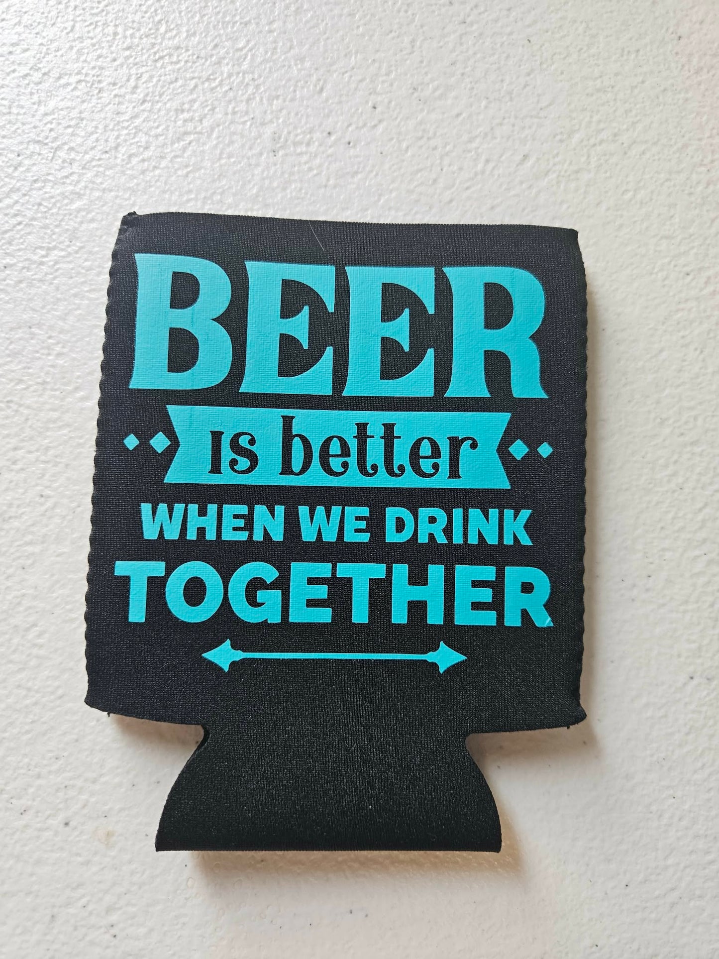 Beer Is Better When We Drink Together Koozie Black & Teal Blue
