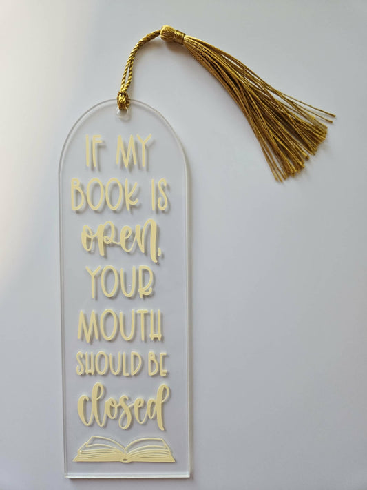 If My Book Is Open Your Mouth Should Be Closed Clear Acrylic Bookmark - Joyfully Unique Things